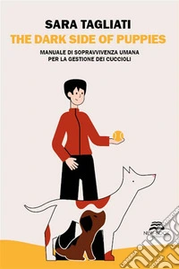 The dark side of puppiesManuale di sopravvivenza umana per la gestione dei cuccioli. E-book. Formato EPUB ebook