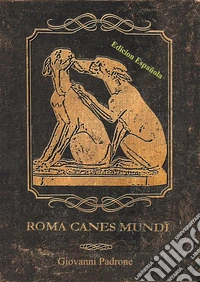 Roma Canes Mundi - Edicion españolaLos perros de la antigua Roma. E-book. Formato PDF ebook