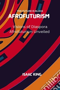 Visions of Diaspora Afrofuturism UnveiledThe Future Is Black Afrofuturism. E-book. Formato EPUB ebook