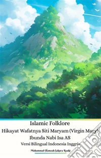 Islamic Folklore Hikayat Wafatnya Siti Maryam (Virgin Mary) Ibunda Nabi Isa AS Versi Bilingual Indonesia Inggris. E-book. Formato PDF ebook