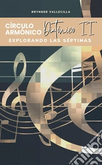 Círculos Armónicos Diatónicos 2Explorando las Séptimas. E-book. Formato EPUB ebook