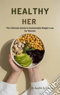 Healthy  HerThe Ultimate Guide to Sustainable Weight Loss for Women. E-book. Formato EPUB ebook
