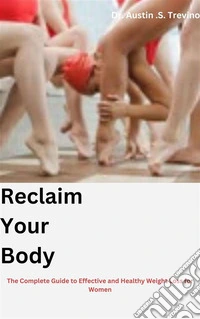 Reclaim Your BodyThe Complete Guide to Effective and Healthy Weight Loss for Women. E-book. Formato EPUB ebook