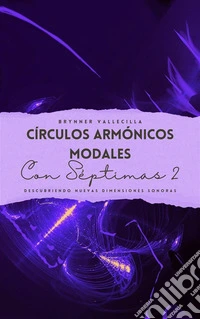 Círculos Armónicos Modales con Séptimas 2Descubriendo Nuevas Dimensiones Sonoras  dórico, frigio y eólico. E-book. Formato EPUB ebook