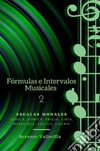 Fórmulas e intervalos musicales 2Escalas Modales Jónica, Dórica, Frigia, Lidia, Mixolidia, Eólica, Locria. E-book. Formato EPUB ebook