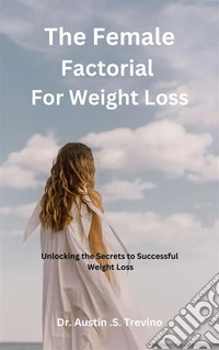 The Female  Factorial  For  Weight LossUnlocking the Secrets to Successful Weight Loss. E-book. Formato EPUB ebook