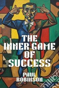 The Inner Game of SuccessTen days of life coaching to transform your health, wealth, relationships, and happiness.. E-book. Formato EPUB ebook