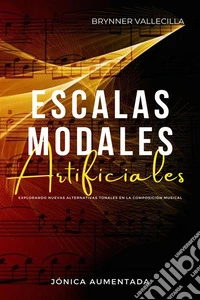 Escalas Modales ArtificialesExplorando nuevas posibilidades tonales en la composición musical: JÓNICA AUMENTADA. E-book. Formato EPUB ebook