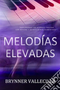 Melodías elevadasExplorando los Acordes Trecena con Novena y Quinta Bemol/Aumentada. E-book. Formato EPUB ebook