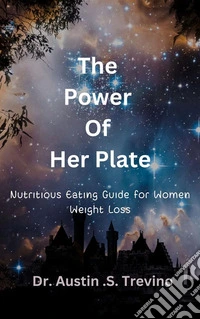 The  Power  Of  Her PlateA Woman's Guide to Nutritious Eating for Weight Loss. E-book. Formato EPUB ebook