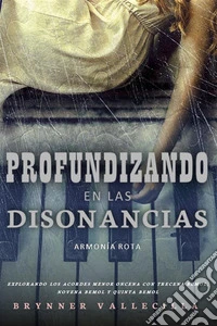 Profundizando en las DisonanciasExplorando los Acordes Menor Oncena con Trecena Bemol, Novena Bemol y Quinta Bemol. E-book. Formato EPUB ebook