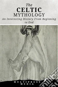 The Celtic MythologyAn Interesting History From Beginning to End. E-book. Formato EPUB ebook