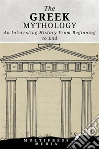 The Greek mythologyAn Interesting History From Beginning to End. E-book. Formato EPUB ebook