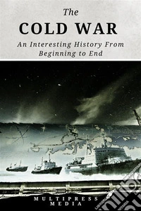 The Cold WarAn Interesting History From Beginning to End. E-book. Formato EPUB ebook