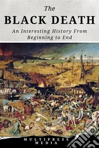 The Black DeathAn Interesting History From Beginning to End. E-book. Formato EPUB ebook