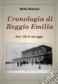 Cronologia di Reggio Emilia Dal 1815 ad oggi. E-book. Formato PDF ebook