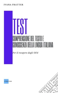 Test - Comprensione del testo e conoscenza della lingua italianaPer il recupero degli OFA. E-book. Formato EPUB ebook