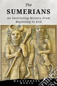The SumeriansAn Interesting History From Beginning to End. E-book. Formato EPUB ebook
