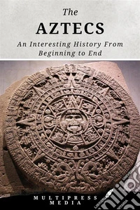 The AztecsAn Interesting History From Beginning to End. E-book. Formato EPUB ebook
