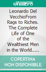 Leonardo Del VecchioFrom Rags to Riches. The Complete Life of One of the Wealthiest Men in the World.. E-book. Formato EPUB ebook