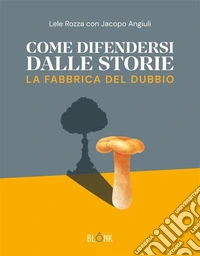 Come difendersi dalle storieLa fabbrica del dubbio. E-book. Formato EPUB ebook
