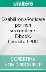 DisabilIroniaSorridere per non soccombere. E-book. Formato EPUB ebook