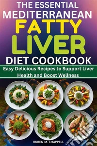 The Essential Mediterranean Fatty Liver Diet CookbookEasy Delicious Recipes to Support Liver Health and Boost Wellness. E-book. Formato EPUB ebook