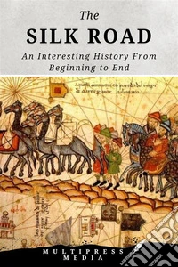 The Silk RoadAn Interesting History From Beginning to End. E-book. Formato EPUB ebook