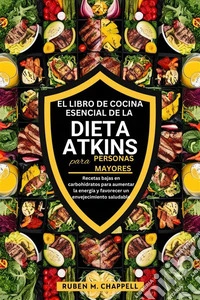 El libro de cocina esencial de la dieta Atkins para personas mayoresRecetas bajas en carbohidratos para aumentar la energía y favorecer un envejecimiento saludable. E-book. Formato EPUB ebook