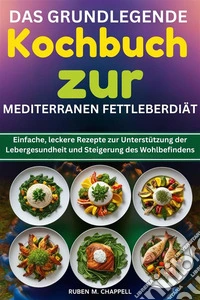 Das grundlegende Kochbuch zur mediterranen FettleberdiätEinfache, leckere Rezepte zur Unterstützung der Lebergesundheit und Steigerung des Wohlbefindens. E-book. Formato EPUB ebook