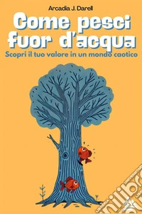 Come pesci fuor d'acquaScopri il tuo valore in un mondo caotico. E-book. Formato EPUB ebook
