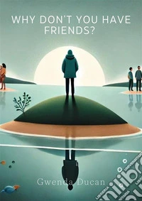 Why Don't You Have Friends?. E-book. Formato EPUB ebook