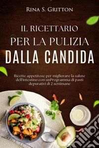 Il ricettario per la pulizia dalla candidaRicette appetitose per migliorare la salute dell'intestino con unProgramma di pasti depurativi di 2 settimane. E-book. Formato EPUB ebook