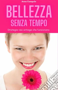 Bellezza Senza TempoStrategie viso antiage che funzionano. E-book. Formato EPUB ebook
