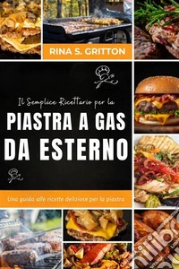 Il semplice ricettario per la piastra a gas da esternoUna guida alle ricette deliziose per la piastra. E-book. Formato EPUB ebook