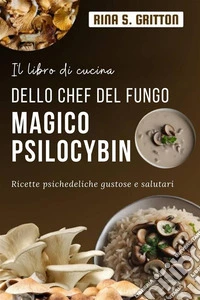 Il libro di cucina dello chef del fungo magico PsilocybinRicette psichedeliche gustose e salutari. E-book. Formato EPUB ebook