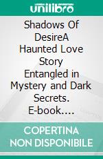 Shadows Of DesireA Haunted Love Story Entangled in Mystery and Dark Secrets. E-book. Formato EPUB ebook