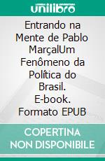 Entrando na Mente de Pablo MarçalUm Fenômeno da Política do Brasil. E-book. Formato EPUB ebook