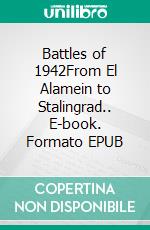 Battles of 1942From El Alamein to Stalingrad.. E-book. Formato EPUB ebook