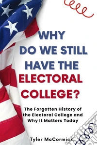 Why Do We Still Have the Electoral College?The Forgotten History of the Electoral College and Why It Matters Today. E-book. Formato EPUB ebook