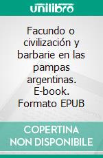 Facundo o civilización y barbarie en las pampas argentinas. E-book. Formato EPUB ebook