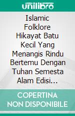 Islamic Folklore Hikayat Batu Kecil Yang Menangis Rindu Bertemu Dengan Tuhan Semesta Alam Edisi Bilingual. E-book. Formato EPUB ebook