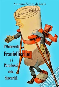 L'Onorevole Franfellicchio e i Paradossi della Sincerità. E-book. Formato EPUB ebook
