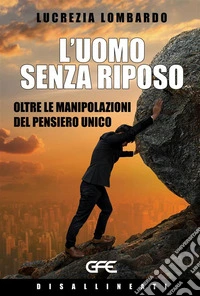 L'uomo senza riposoOltre le manipolazioni del pensiero unico. E-book. Formato EPUB ebook