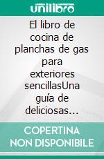 El libro de cocina de planchas de gas para exteriores sencillasUna guía de deliciosas recetas para cocinar a la plancha. E-book. Formato EPUB ebook