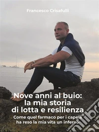 Nove anni al buio: la mia storia di lotta e resilienzaCome quel farmaco per i capelli ha reso la mia vita un inferno. E-book. Formato EPUB ebook