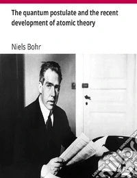 The quantum postulate and the recent development of atomic theory. E-book. Formato EPUB ebook