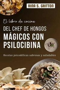 El libro de cocina del chef de hongos mágicos con psilocibinaRecetas psicodélicas sabrosas y saludables. E-book. Formato EPUB ebook