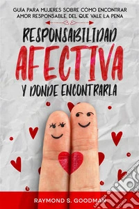 Responsabilidad Afectiva y Dónde EncontrarlaGuía para Mujeres sobre Cómo Encontrar Amor Responsable, del que Vale la Pena. E-book. Formato EPUB ebook
