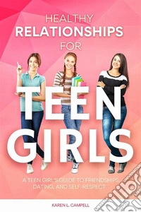 Healthy Relationships for Teen GirlsA Teen Girl's Guide to Friendships, Dating, and Self-Respect. E-book. Formato EPUB ebook